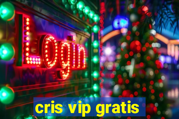 cris vip gratis